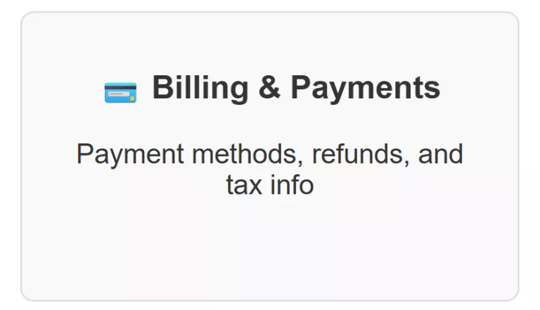 💳 Billing & Payments Payment methods, refunds, and tax info